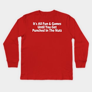 It's All Fun & Games Until You Get Punched In The Nuts Kids Long Sleeve T-Shirt